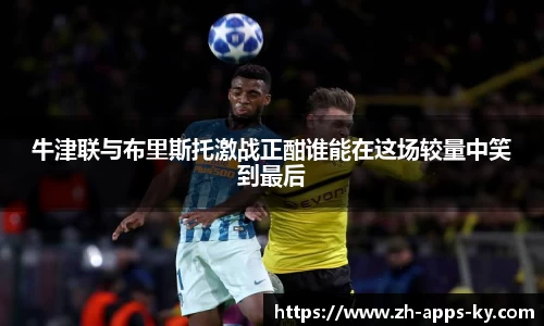 牛津联与布里斯托激战正酣谁能在这场较量中笑到最后