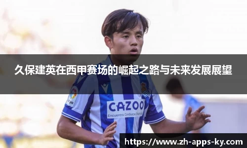 久保建英在西甲赛场的崛起之路与未来发展展望