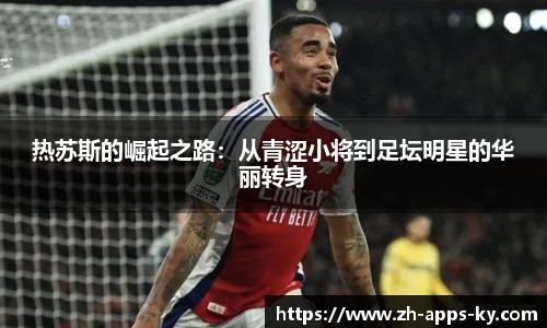 热苏斯的崛起之路：从青涩小将到足坛明星的华丽转身