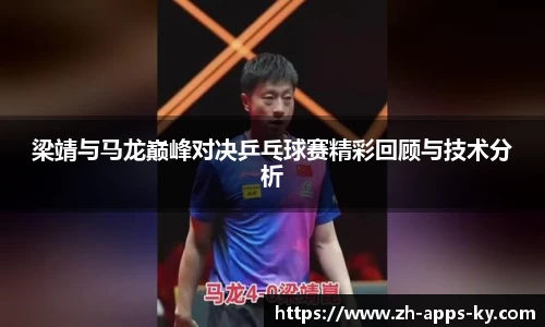 梁靖与马龙巅峰对决乒乓球赛精彩回顾与技术分析