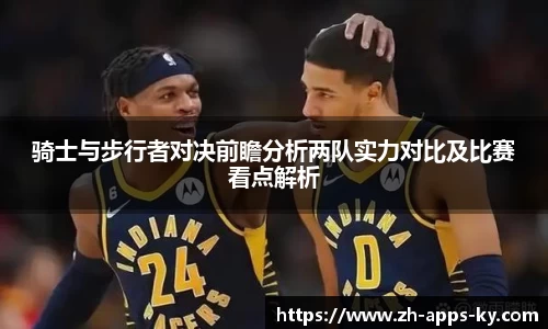 骑士与步行者对决前瞻分析两队实力对比及比赛看点解析