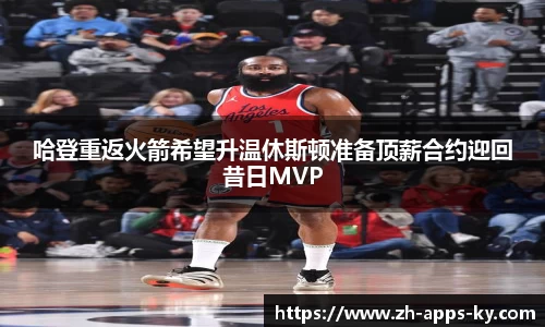 哈登重返火箭希望升温休斯顿准备顶薪合约迎回昔日MVP