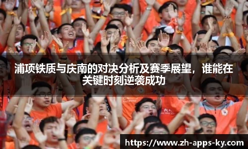 浦项铁质与庆南的对决分析及赛季展望，谁能在关键时刻逆袭成功