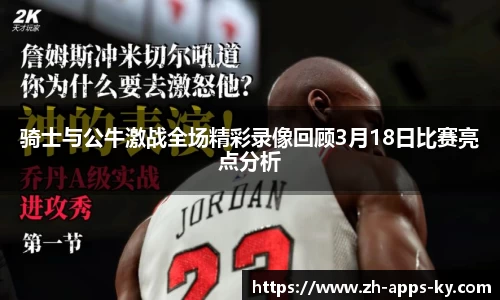 骑士与公牛激战全场精彩录像回顾3月18日比赛亮点分析