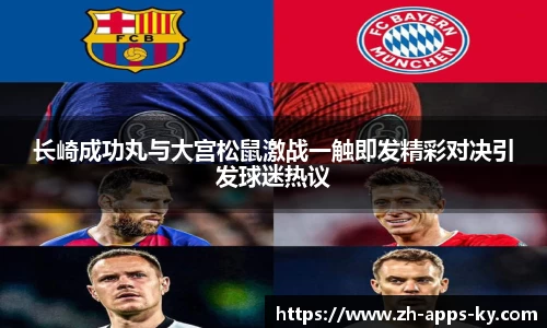 长崎成功丸与大宫松鼠激战一触即发精彩对决引发球迷热议