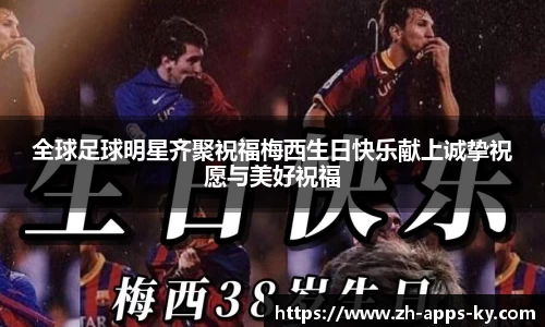 全球足球明星齐聚祝福梅西生日快乐献上诚挚祝愿与美好祝福